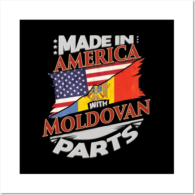 Made In America With Moldovan Parts - Gift for Moldovan From Moldova Wall Art by Country Flags